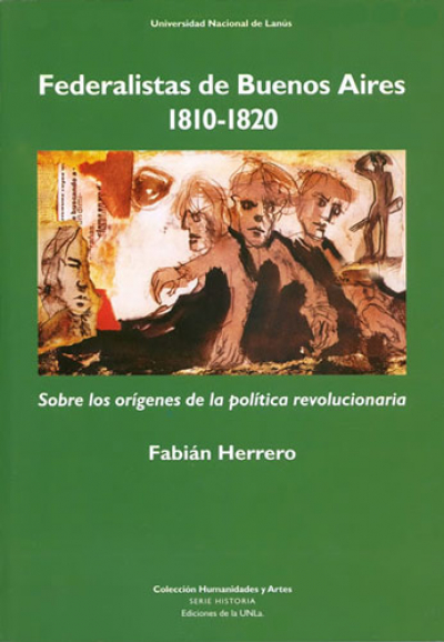 Federalistas de Buenos Aires. 1810-1820. Sobre los orígenes de la política revolucionaria