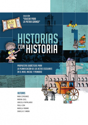Cuaderno Nº 1: Historia con historias. Propuestas didácticas planificación de actos escolares en el nivel inicial y primario