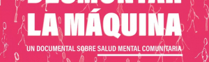 Salud Mental: Presentan el documental “Desmontar la Máquina”